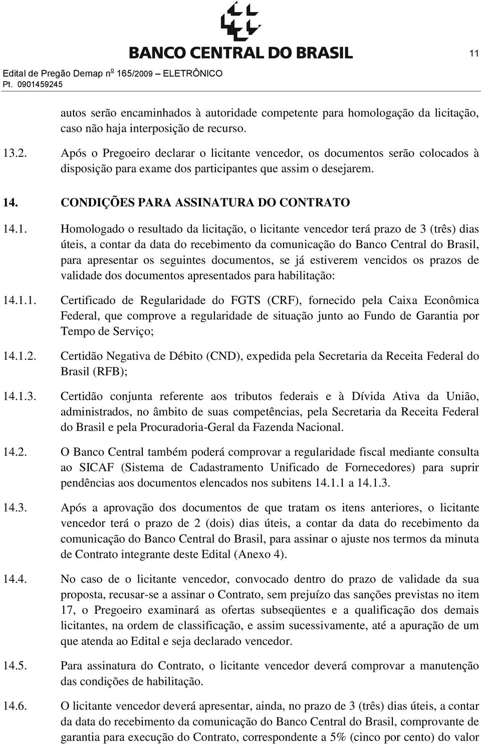 Central do Brasil, para apresentar os seguintes documentos, se já estiverem vencidos os prazos de validade dos documentos apresentados para habilitação: 14