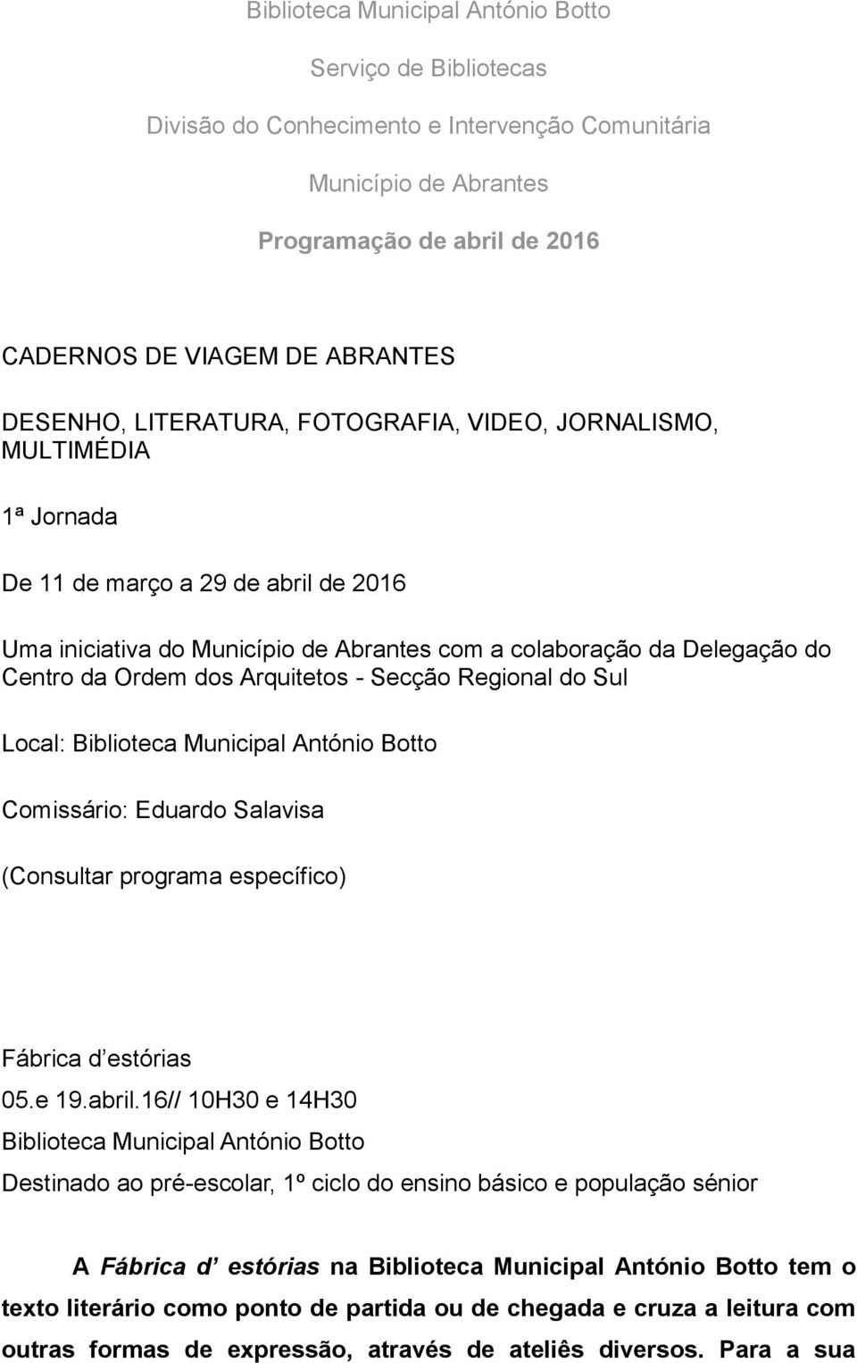 Secção Regional do Sul Local: Comissário: Eduardo Salavisa (Consultar programa específico) Fábrica d estórias 05.e 19.abril.