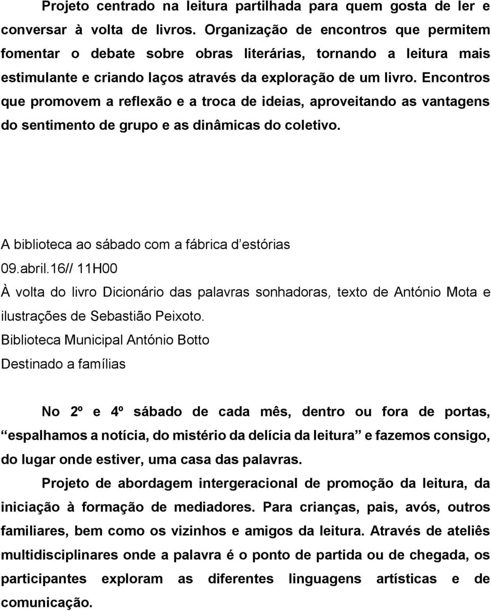 Encontros que promovem a reflexão e a troca de ideias, aproveitando as vantagens do sentimento de grupo e as dinâmicas do coletivo. A biblioteca ao sábado com a fábrica d estórias 09.abril.