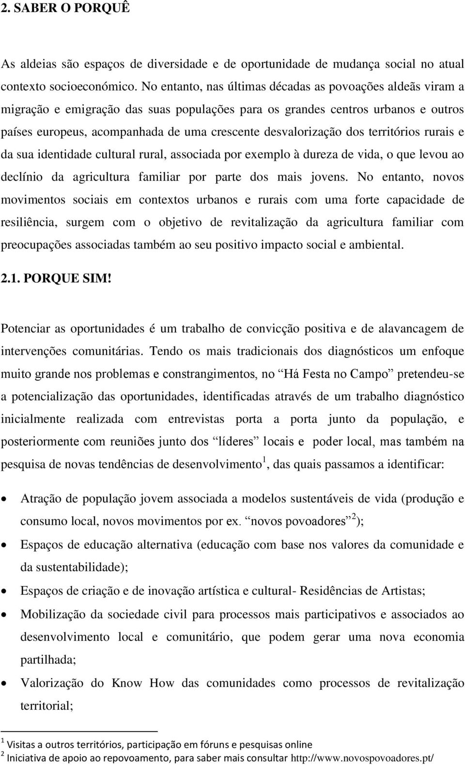 desvalorização dos territórios rurais e da sua identidade cultural rural, associada por exemplo à dureza de vida, o que levou ao declínio da agricultura familiar por parte dos mais jovens.