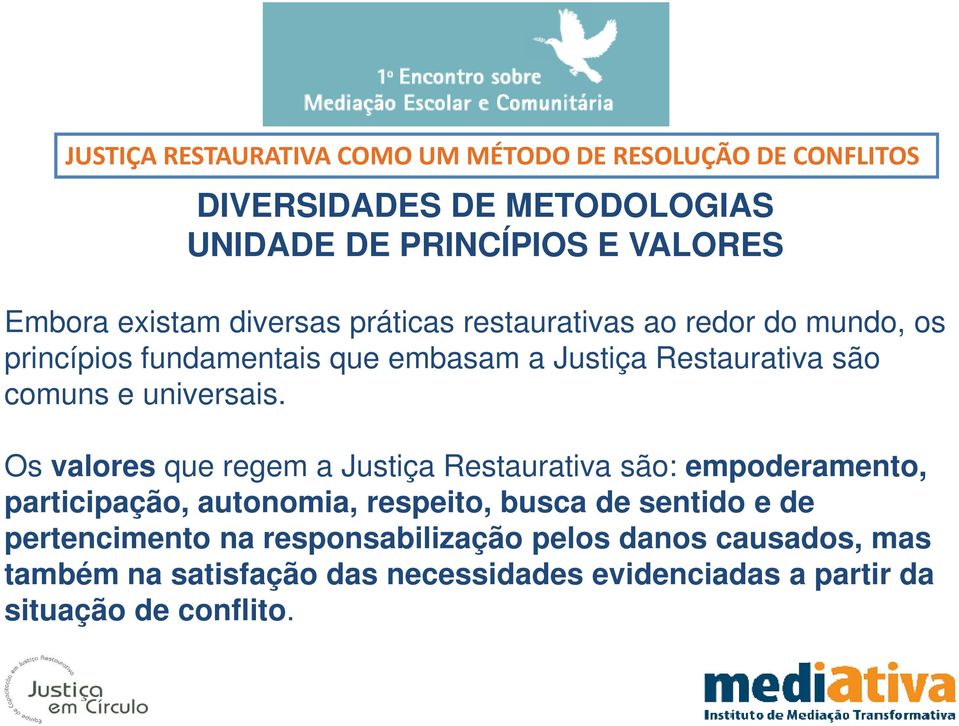 Os valores que regem a Justiça Restaurativa são: empoderamento, participação, autonomia, respeito, busca de sentido e
