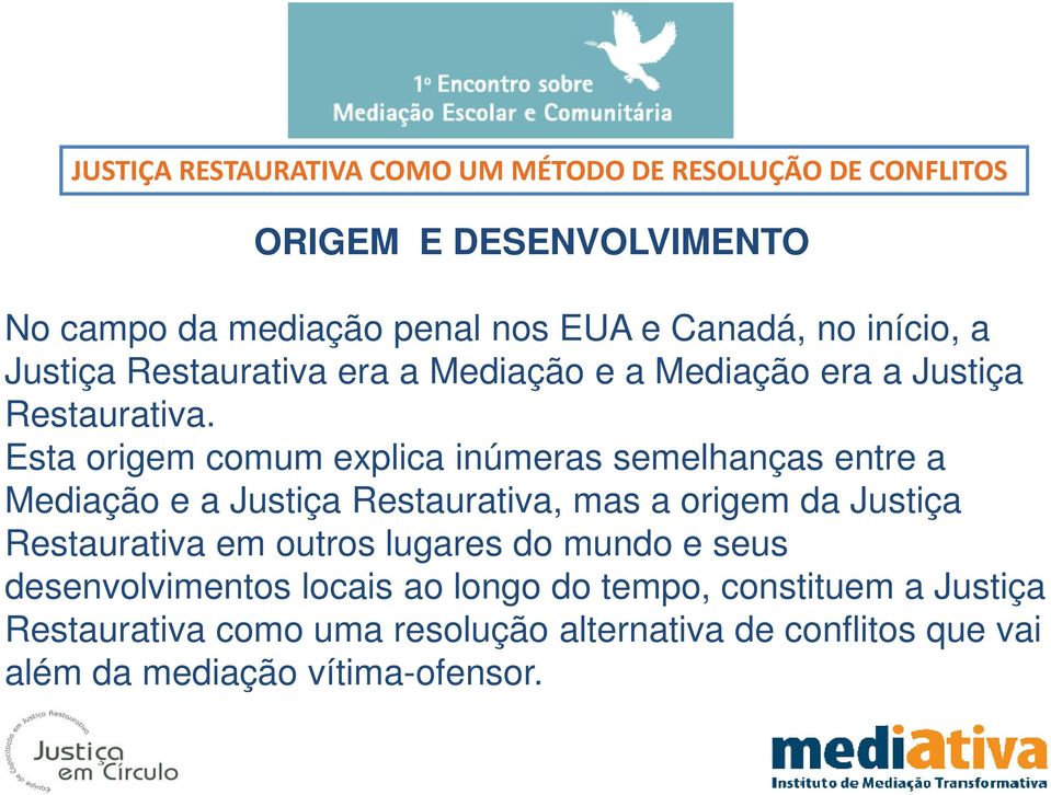 Esta origem comum explica inúmeras semelhanças entre a Mediação e a Justiça Restaurativa, mas a origem da Justiça