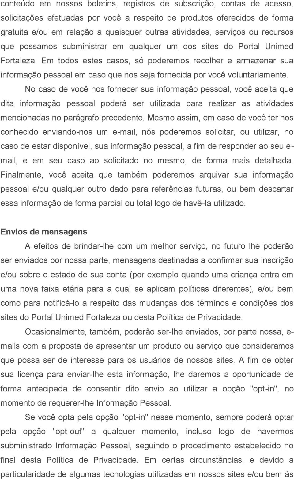 Em todos estes casos, só poderemos recolher e armazenar sua informação pessoal em caso que nos seja fornecida por você voluntariamente.