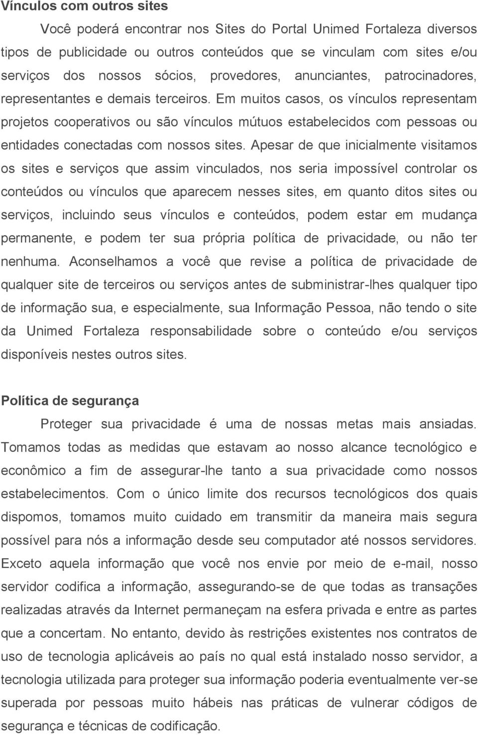 Em muitos casos, os vínculos representam projetos cooperativos ou são vínculos mútuos estabelecidos com pessoas ou entidades conectadas com nossos sites.