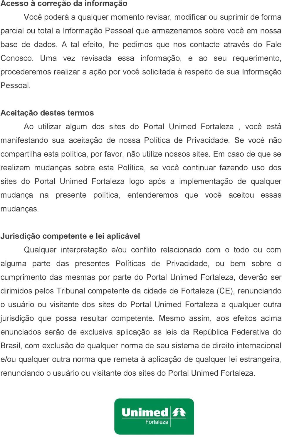 Uma vez revisada essa informação, e ao seu requerimento, procederemos realizar a ação por você solicitada à respeito de sua Informação Pessoal.