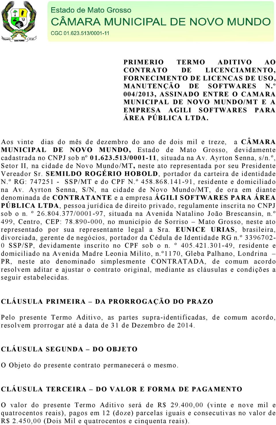 Aos vinte dias do mês de dezembro do ano de dois mil e treze, a CÂMARA MUNICIPAL DE NOVO MUNDO, Estado de Mato Grosso, devidamente cadastrada no CNPJ sob nº 01.623.513/0001-11, situada na Av.