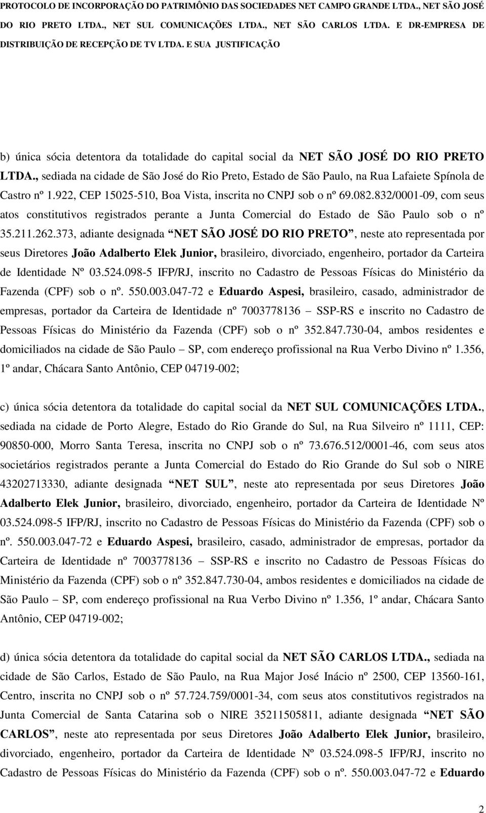 373, adiante designada NET SÃO JOSÉ DO RIO PRETO, neste ato representada por seus Diretores João Adalberto Elek Junior, brasileiro, divorciado, engenheiro, portador da Carteira de Identidade Nº 03.