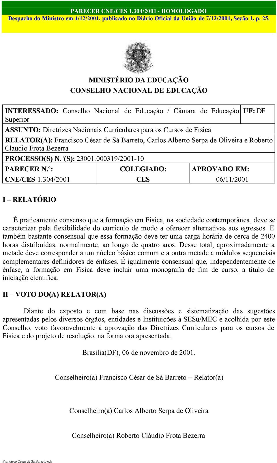 Física RELATOR(A): Francisco César de Sá Barreto, Carlos Alberto Serpa de Oliveira e Roberto Claudio Frota Bezerra PROCESSO(S) N.º(S): 23001.000319/2001-10 PARECER N.º: CNE/CES 1.