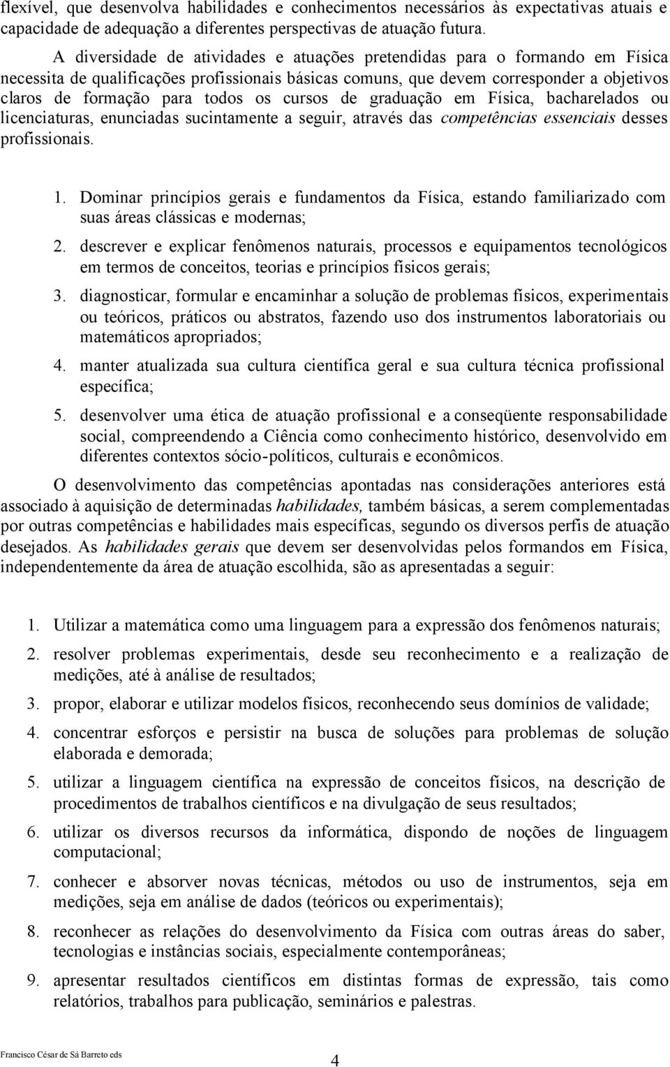 os cursos de graduação em Física, bacharelados ou licenciaturas, enunciadas sucintamente a seguir, através das competências essenciais desses profissionais. 1.