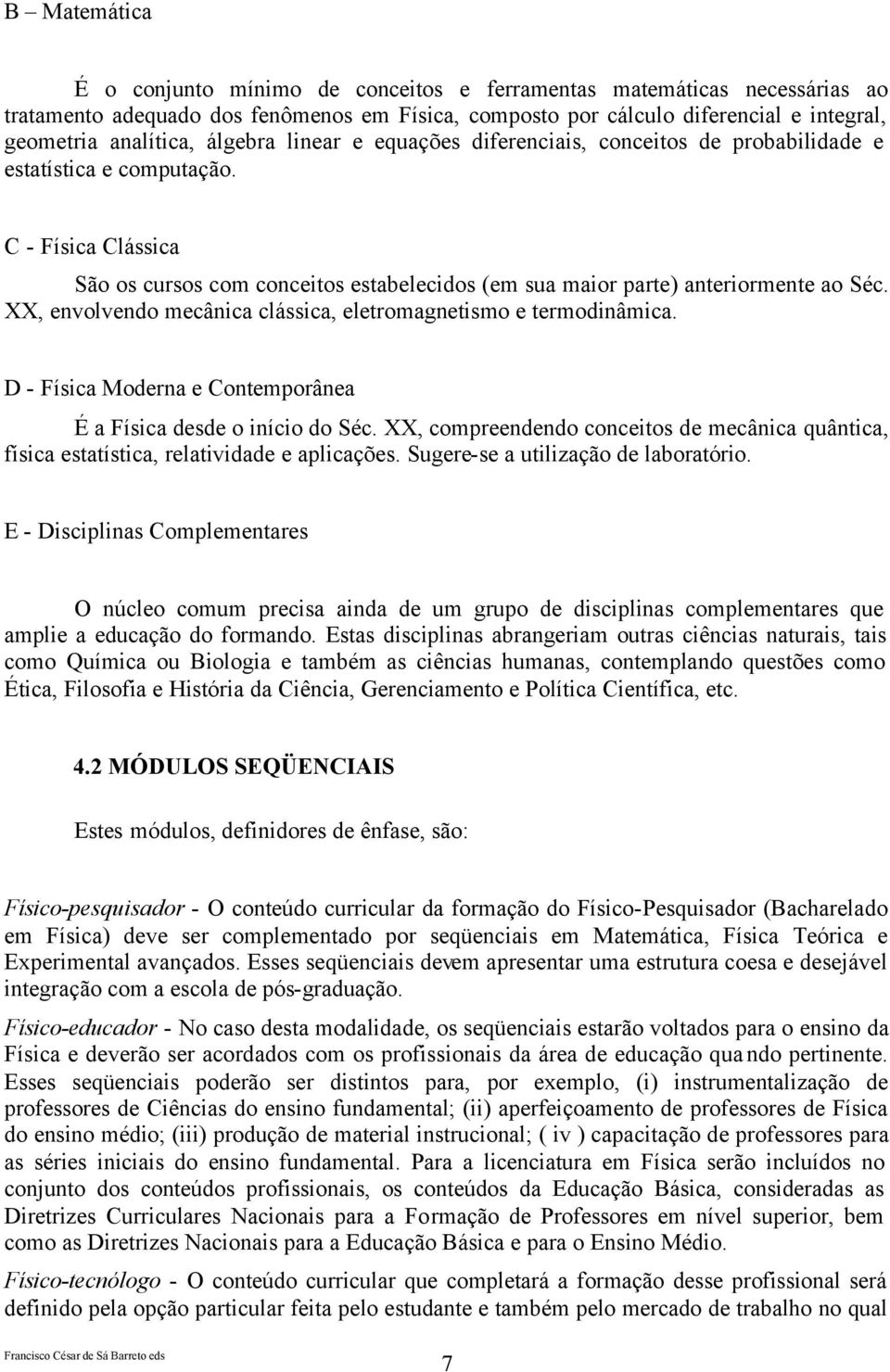 XX, envolvendo mecânica clássica, eletromagnetismo e termodinâmica. D - Física Moderna e Contemporânea É a Física desde o início do Séc.