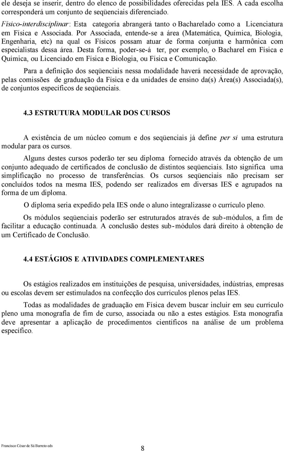 Por Associada, entende-se a área (Matemática, Química, Biologia, Engenharia, etc) na qual os Físicos possam atuar de forma conjunta e harmônica com especialistas dessa área.