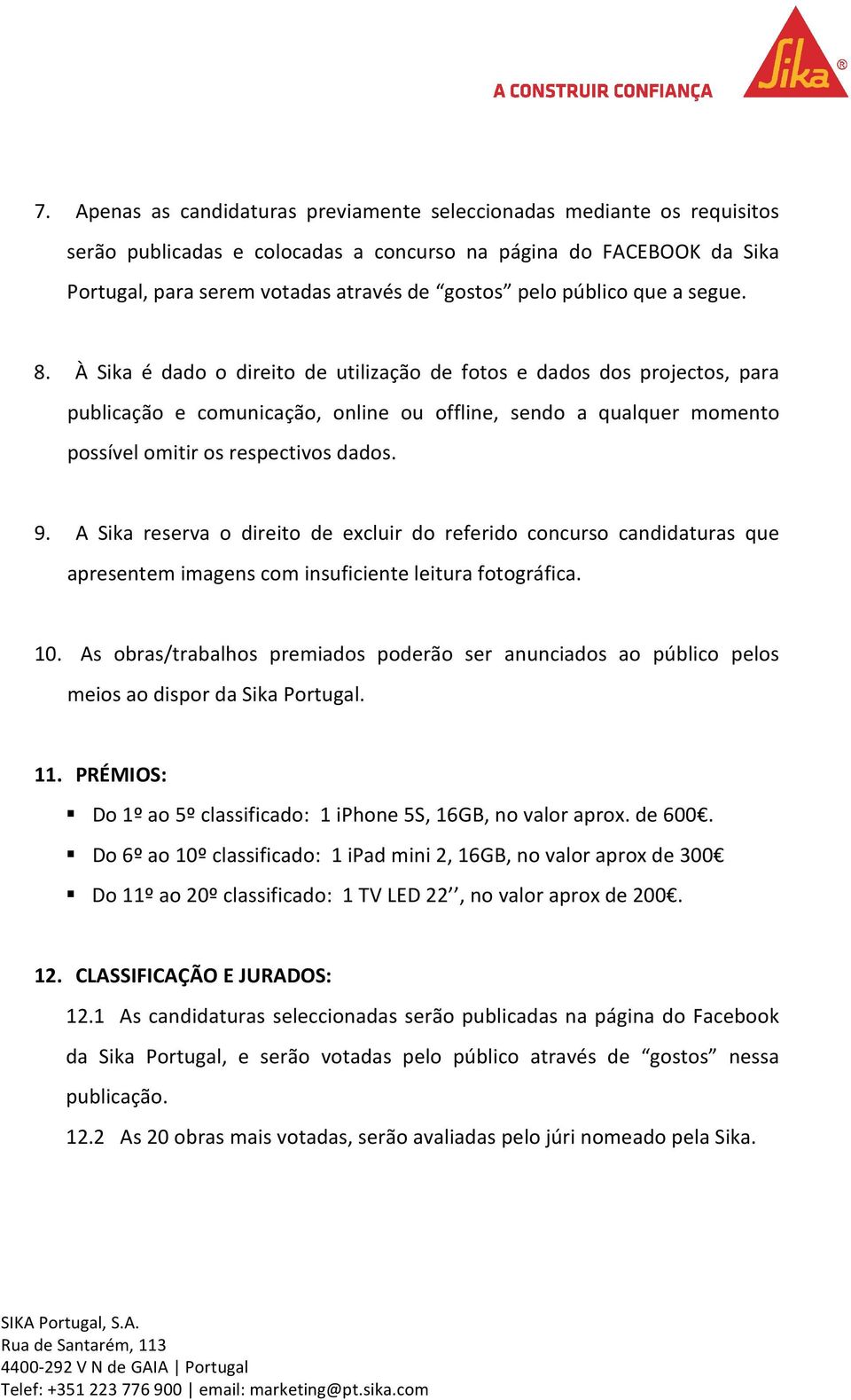 À Sika é dado o direito de utilização de fotos e dados dos projectos, para publicação e comunicação, online ou offline, sendo a qualquer momento possível omitir os respectivos dados. 9.