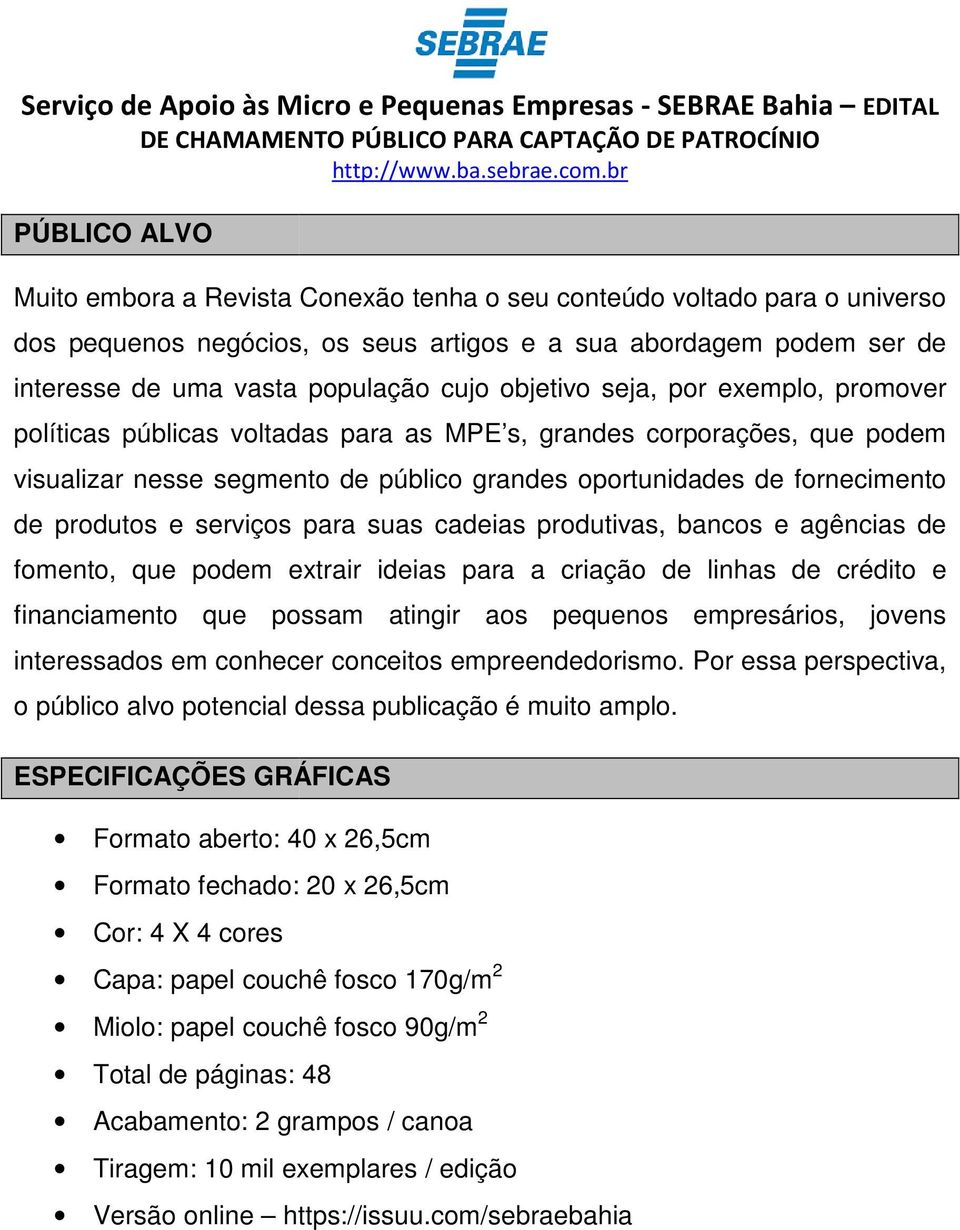 serviços para suas cadeias produtivas, bancos e agências de fomento, que podem extrair ideias para a criação de linhas de crédito e financiamento que possam atingir aos pequenos empresários, jovens