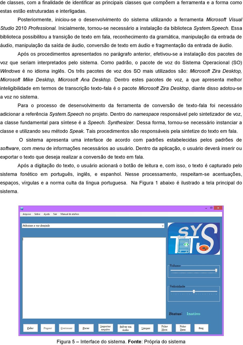 Essa biblioteca possibilitou a transição de texto em fala, reconhecimento da gramática, manipulação da entrada de áudio, manipulação da saída de áudio, conversão de texto em áudio e fragmentação da