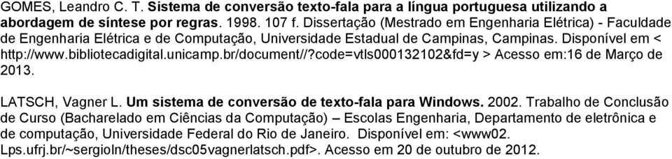 unicamp.br/document//?code=vtls000132102&fd=y > Acesso em:16 de Março de 2013. LATSCH, Vagner L. Um sistema de conversão de texto-fala para Windows. 2002.