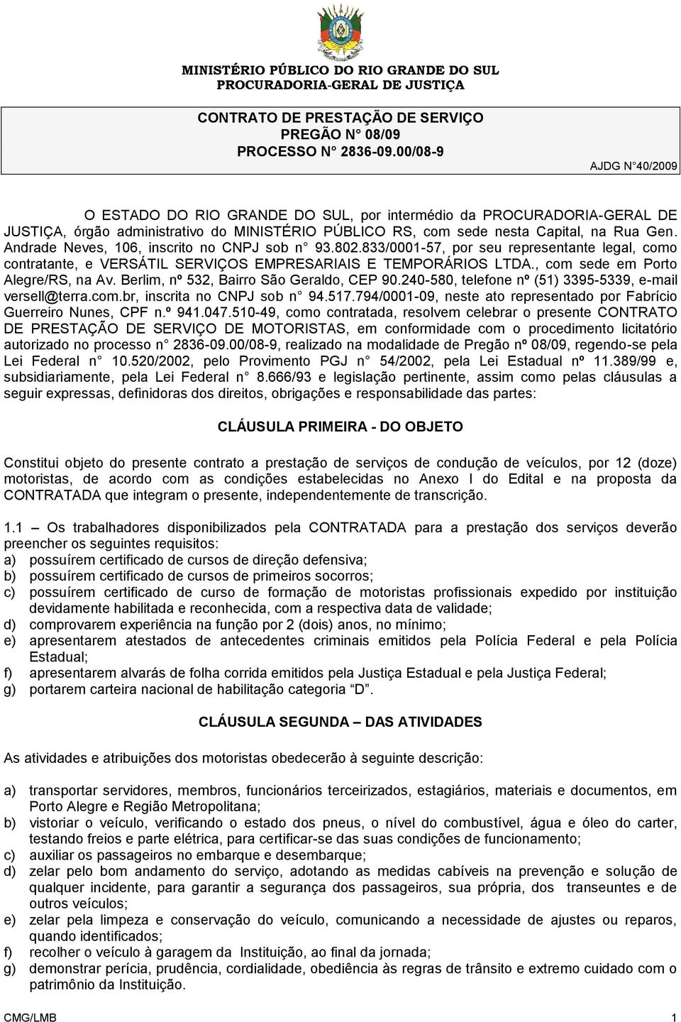 Andrade Neves, 106, inscrito no CNPJ sob n 93.802.833/0001-57, por seu representante legal, como contratante, e VERSÁTIL SERVIÇOS EMPRESARIAIS E TEMPORÁRIOS LTDA., com sede em Porto Alegre/RS, na Av.
