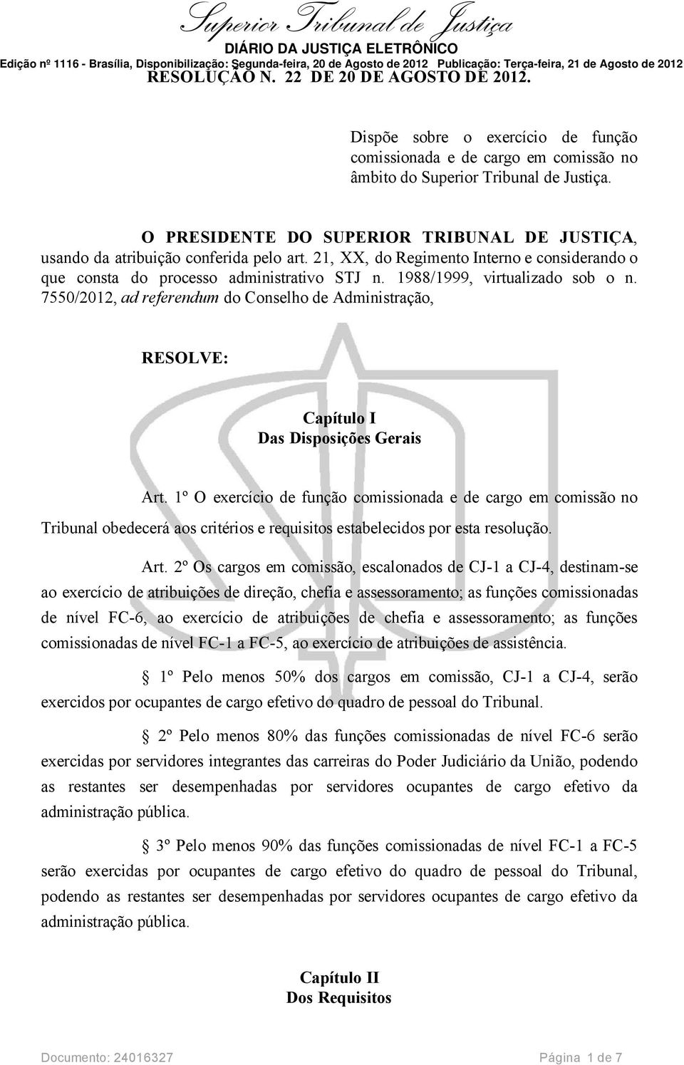 1988/1999, virtualizado sob o n. 7550/2012, ad referendum do Conselho de Administração, RESOLVE: Capítulo I Das Disposições Gerais Art.