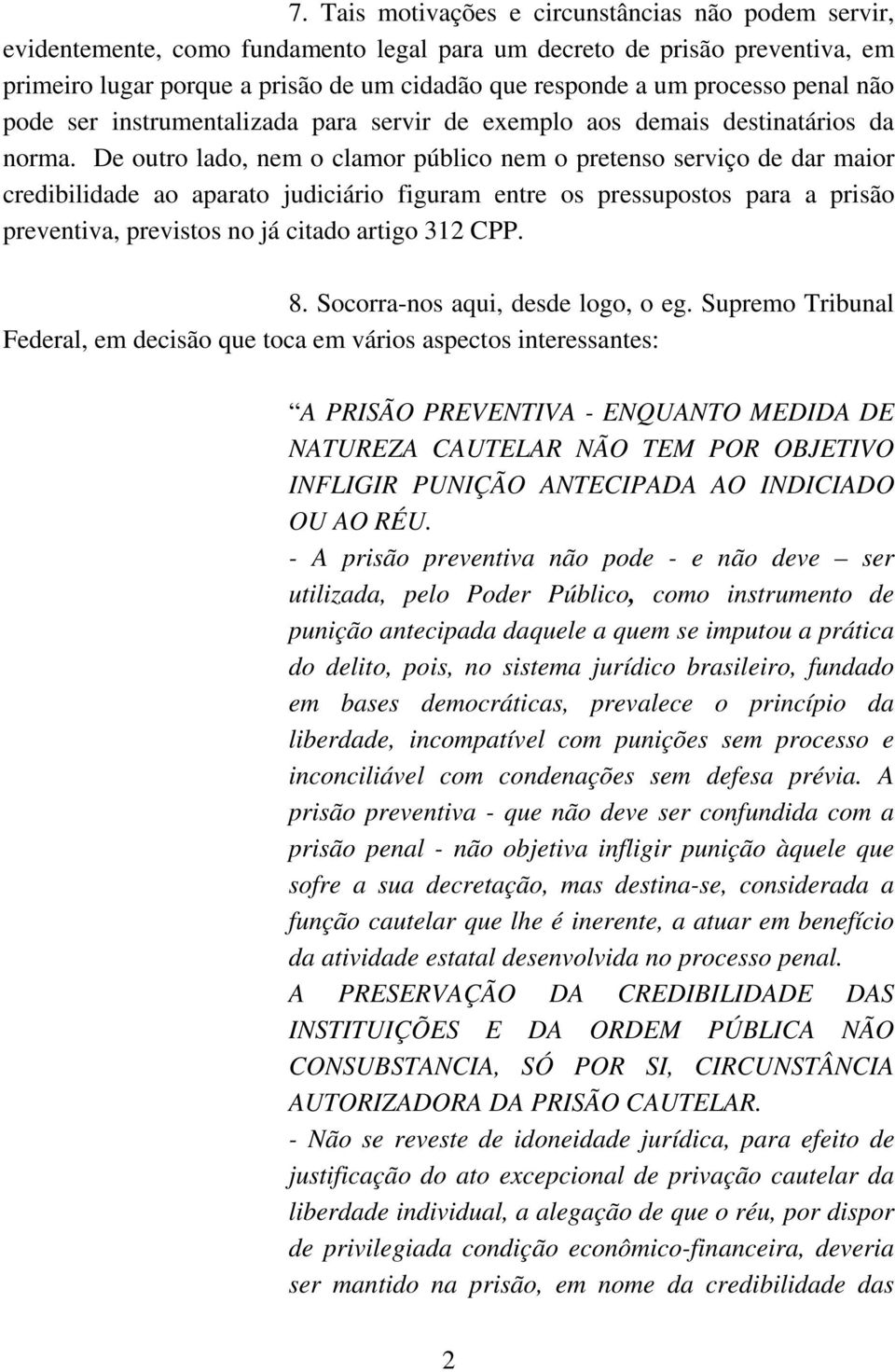 De outro lado, nem o clamor público nem o pretenso serviço de dar maior credibilidade ao aparato judiciário figuram entre os pressupostos para a prisão preventiva, previstos no já citado artigo 312