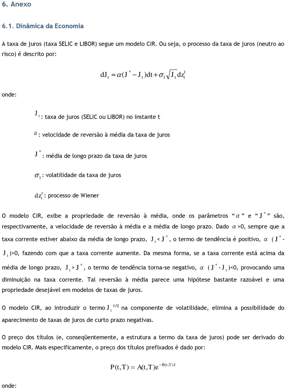 juros : volailidad da axa d juros : procsso d Winr O modlo, xib a propridad d rvrsão à média, ond os parâmros J são, rspcivamn, a vlocidad d rvrsão à média a média d longo prazo.