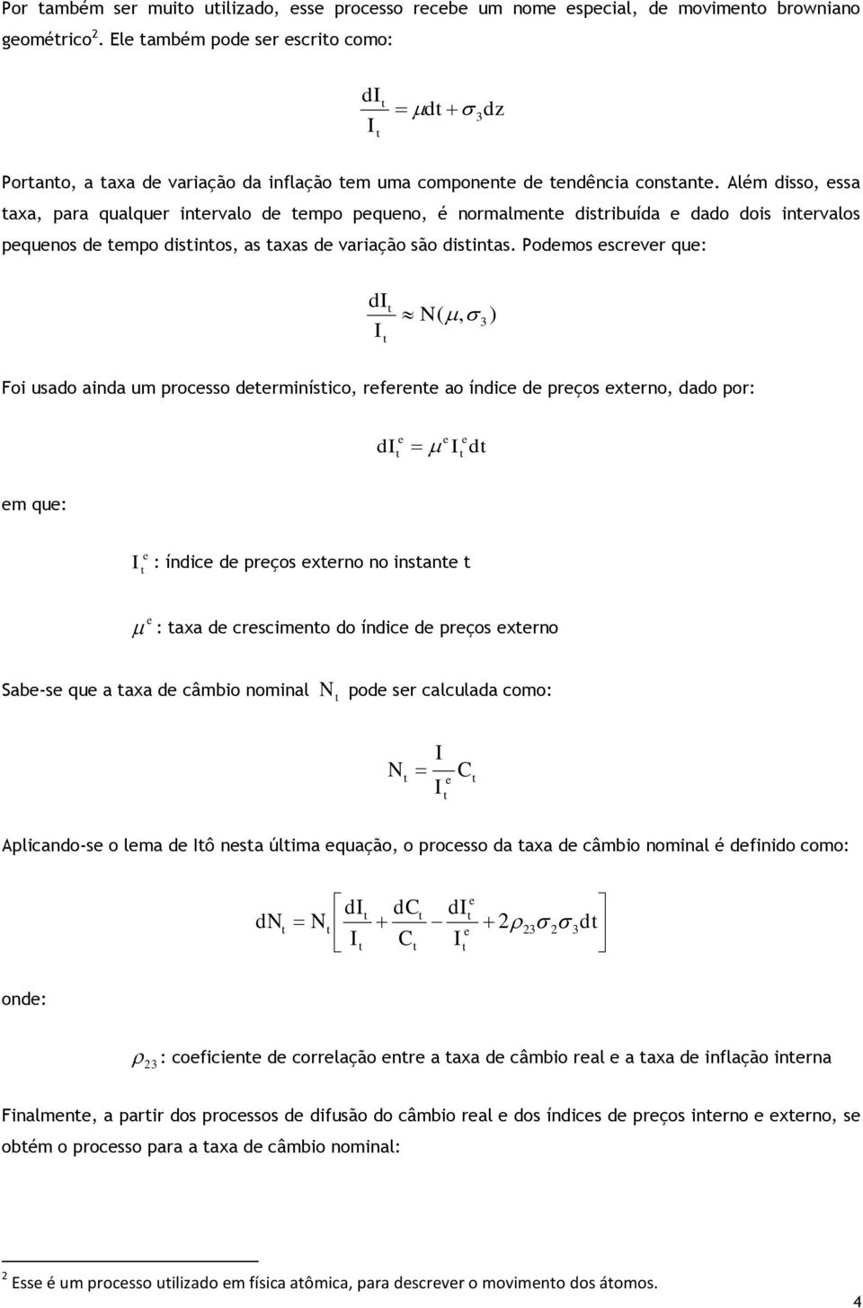 Podmos scrvr qu: d N, ) ( Foi usado ainda um procsso drminísico, rfrn ao índic d prços xrno, dado por: d d m qu: : índic d prços xrno no insan : axa d crscimno do índic d prços xrno Sab-s qu a axa d