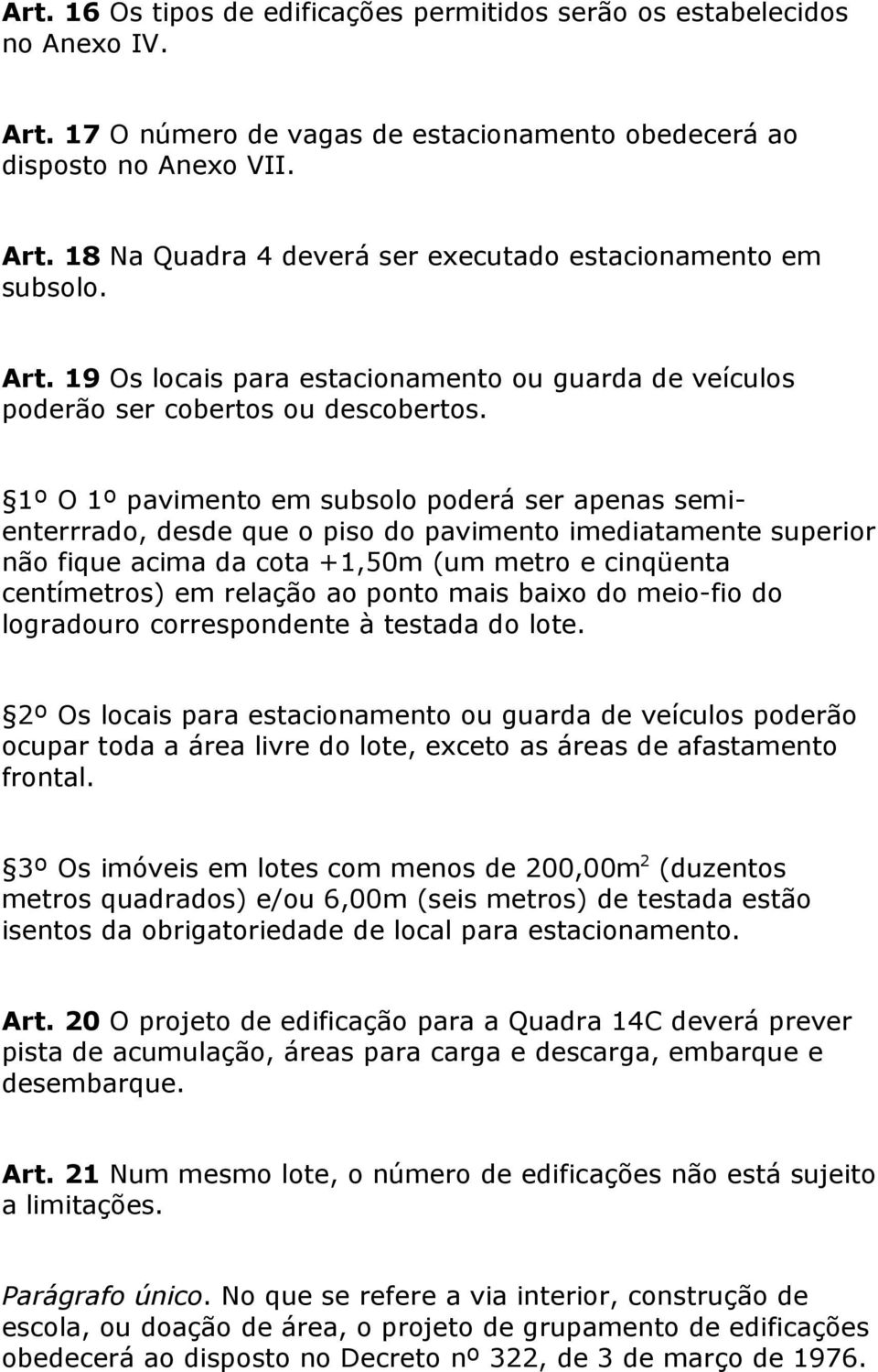 1º O 1º pavimento em subsolo poderá ser apenas semienterrrado, desde que o piso do pavimento imediatamente superior não fique acima da cota +1,50m (um metro e cinqüenta centímetros) em relação ao