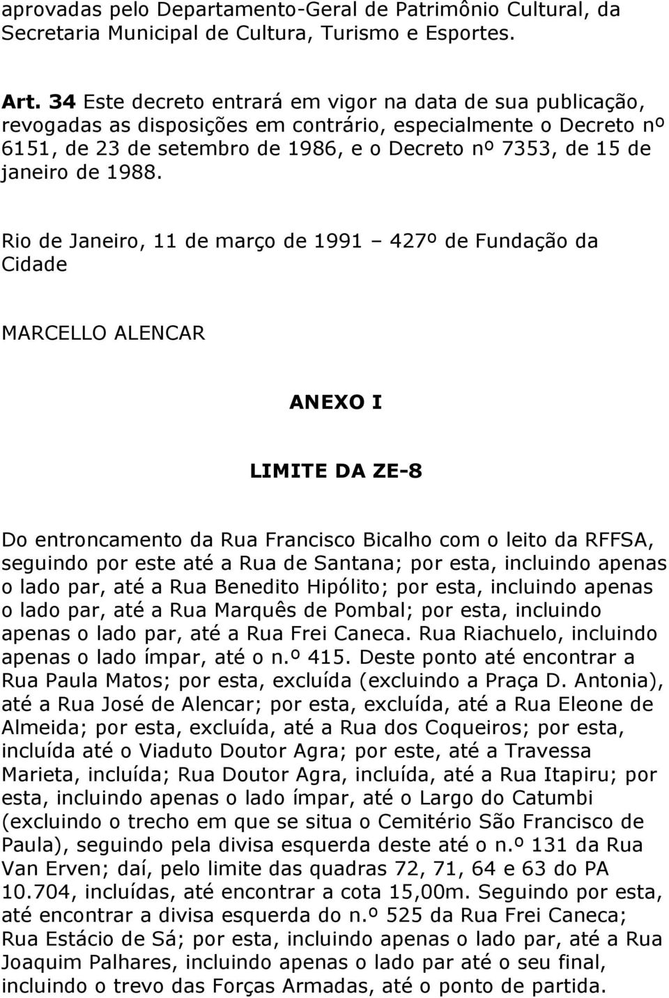 1988. Rio de Janeiro, 11 de março de 1991 427º de Fundação da Cidade MARCELLO ALENCAR ANEXO I LIMITE DA ZE-8 Do entroncamento da Rua Francisco Bicalho com o leito da RFFSA, seguindo por este até a