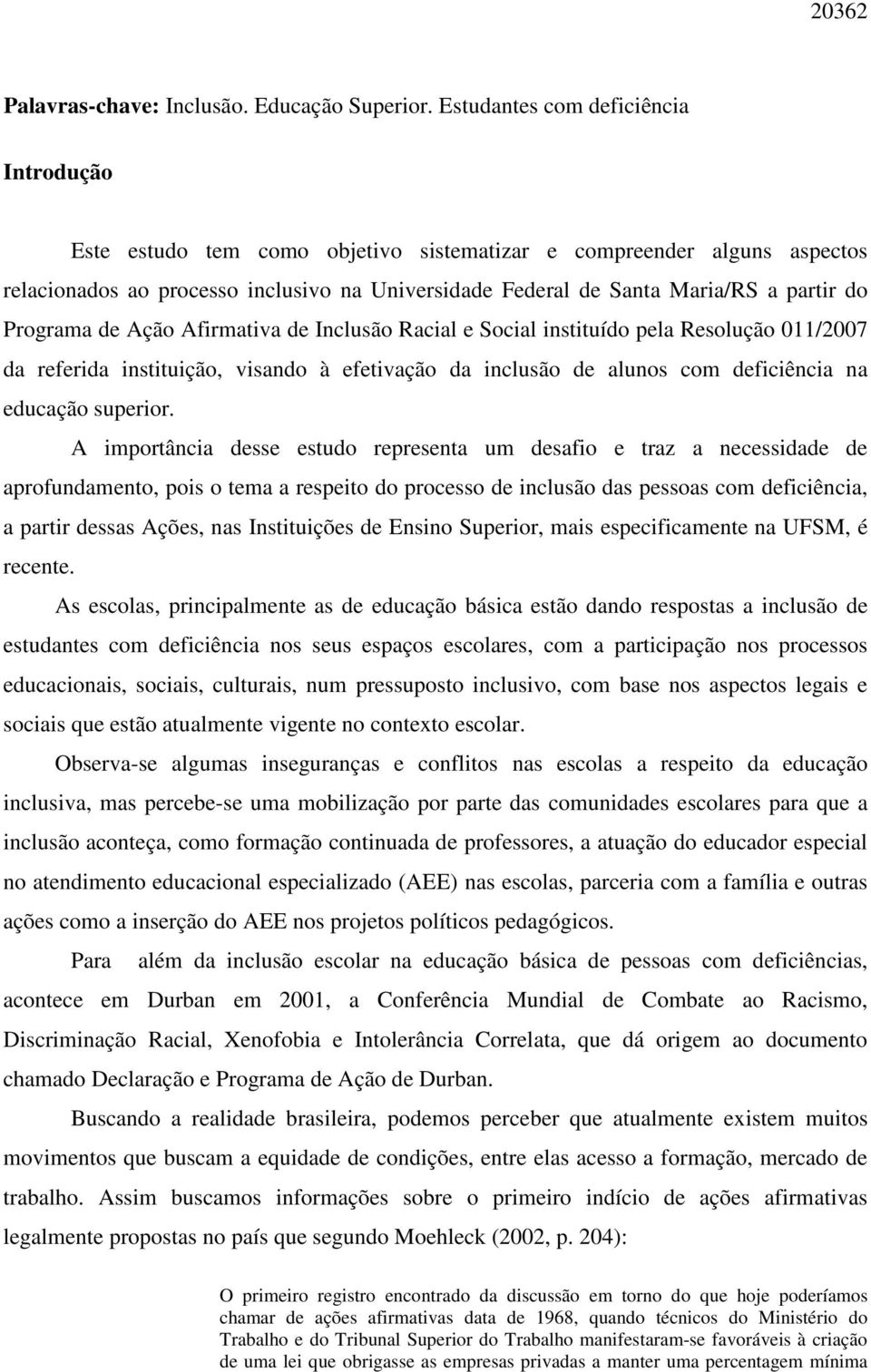 Programa de Ação Afirmativa de Inclusão Racial e Social instituído pela Resolução 011/2007 da referida instituição, visando à efetivação da inclusão de alunos com deficiência na educação superior.