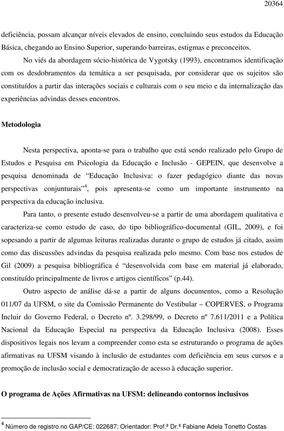 interações sociais e culturais com o seu meio e da internalização das experiências advindas desses encontros.