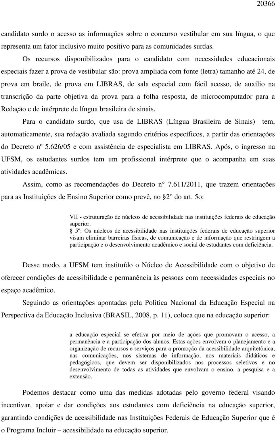 LIBRAS, de sala especial com fácil acesso, de auxílio na transcrição da parte objetiva da prova para a folha resposta, de microcomputador para a Redação e de intérprete de língua brasileira de sinais.