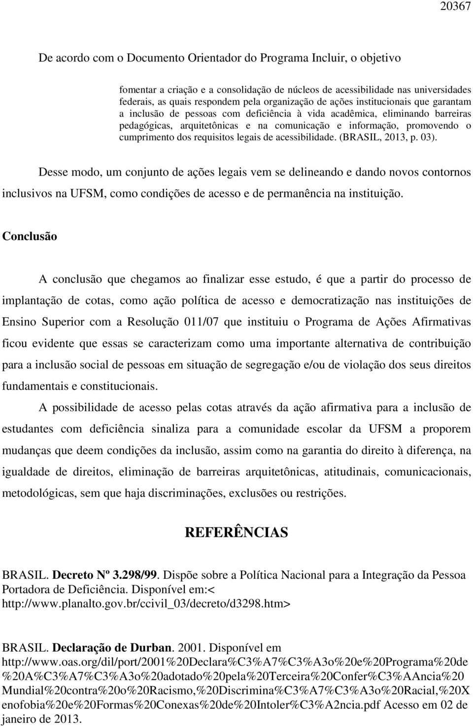 cumprimento dos requisitos legais de acessibilidade. (BRASIL, 2013, p. 03).