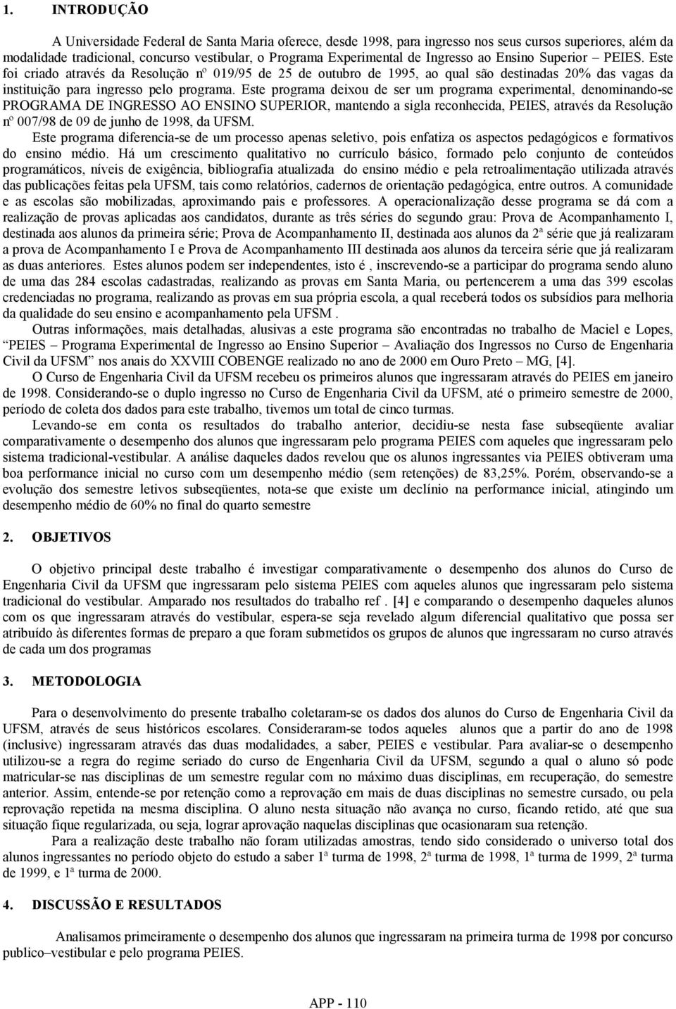 Este programa deixou de ser um programa experimental, denominando-se PROGRAMA DE INGRESSO AO ENSINO SUPERIOR, mantendo a sigla reconhecida, PEIES, através da Resolução nº 7/98 de 9 de junho de 1998,