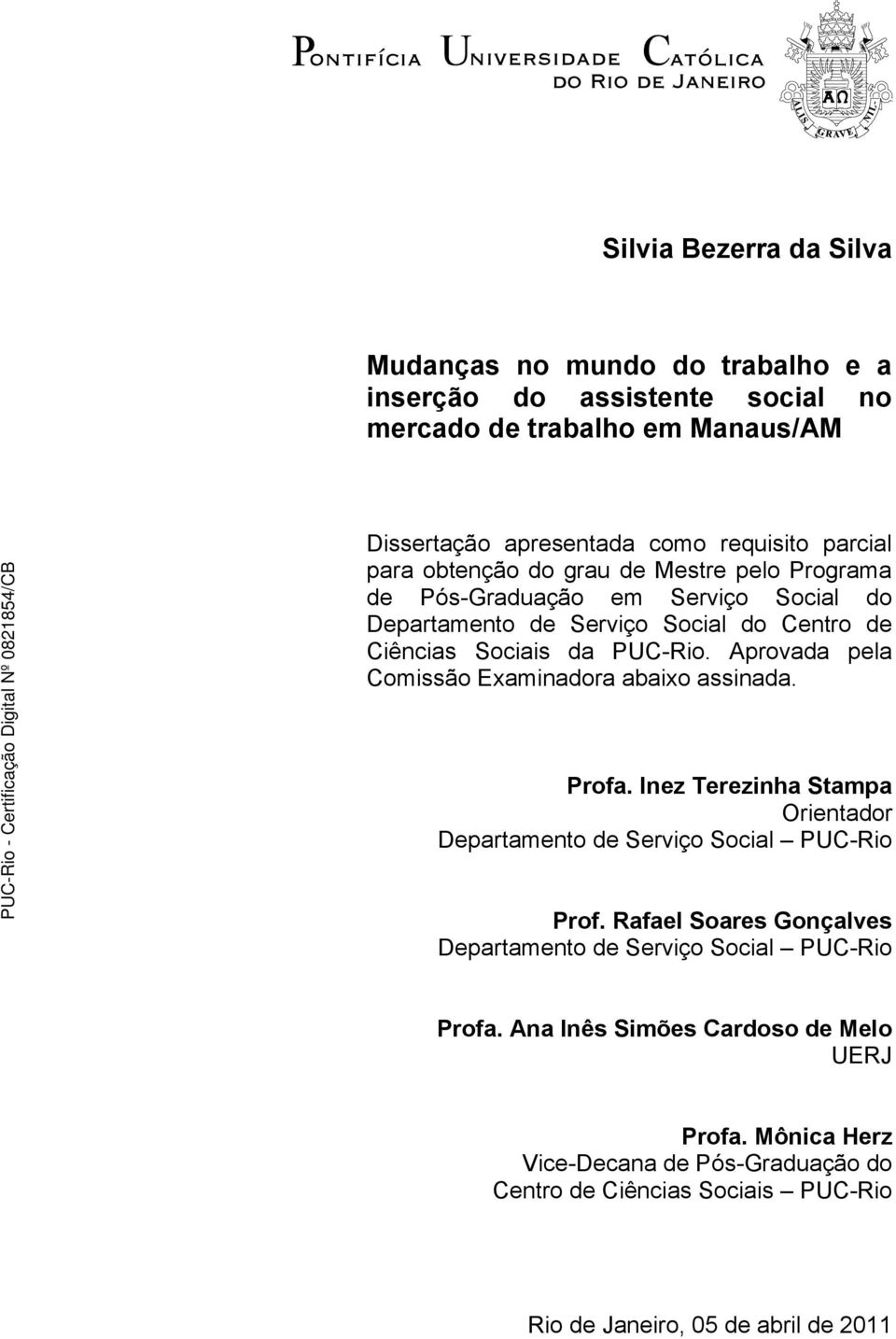 Aprovada pela Comissão Examinadora abaixo assinada. Profa. Inez Terezinha Stampa Orientador Departamento de Serviço Social PUC-Rio Prof.