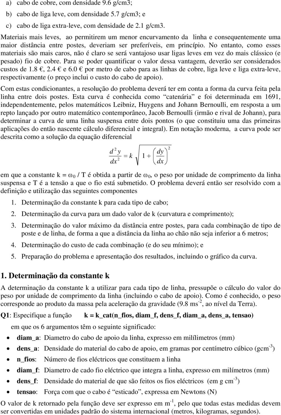 No entanto, como esses materiais são mais caros, não é claro se será vantajoso usar ligas leves em vez do mais clássico (e pesado) fio de cobre.