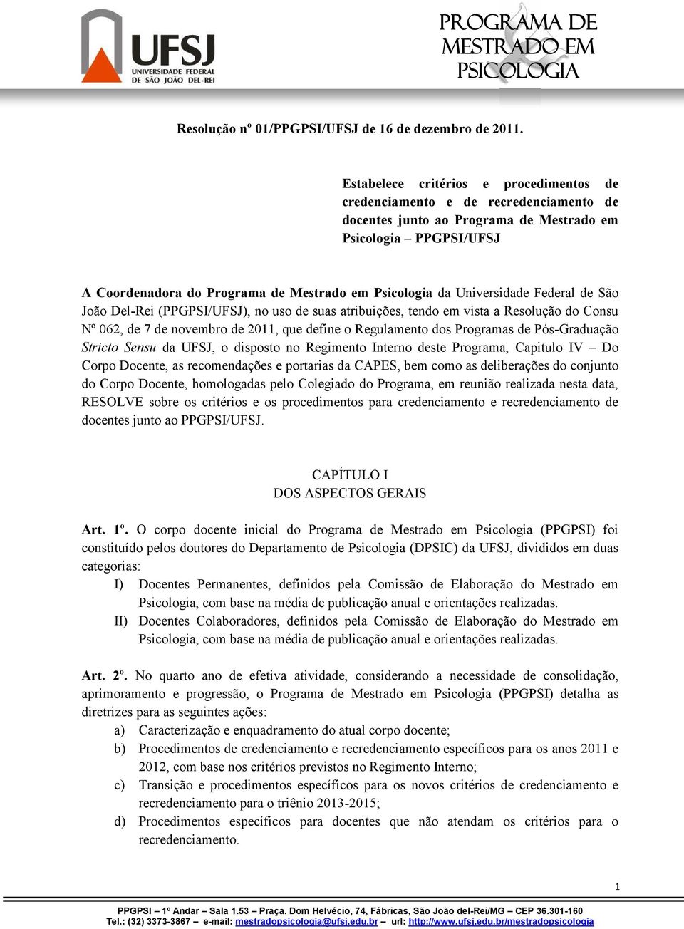 da Universidade Federal de São João Del-Rei (PPGPSI/UFSJ), no uso de suas atribuições, tendo em vista a Resolução do Consu Nº 062, de 7 de novembro de 2011, que define o Regulamento dos Programas de
