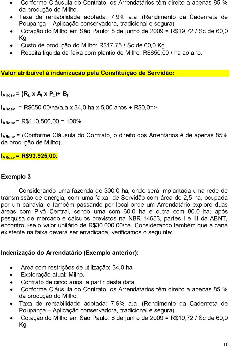 Valor atribuível à indenização pela Constituição de Servidão: I ARcsv = (R L x A f x P x )+ B f I ARcsv = R$650,00/ha/a.a x 34,0 ha x 5,00 anos + R$0,0=> I ARcsv = R$110.