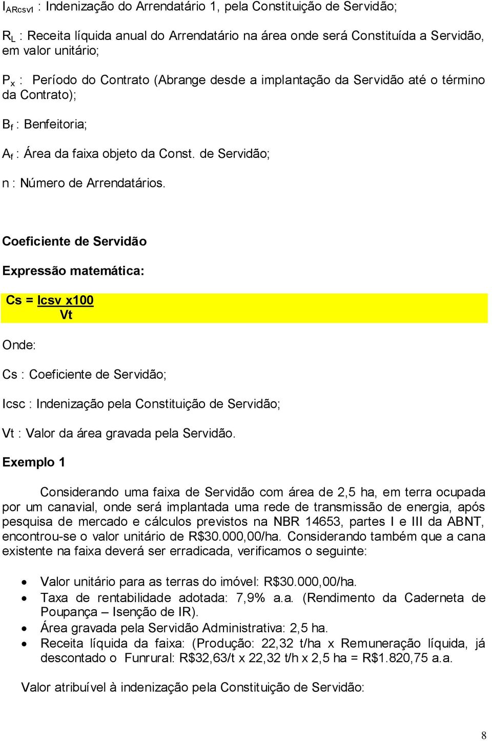 Coeficiente de Servidão Expressão matemática: Cs = Icsv x100 Vt Onde: Cs : Coeficiente de Servidão; Icsc : Indenização pela Constituição de Servidão; Vt : Valor da área gravada pela Servidão.