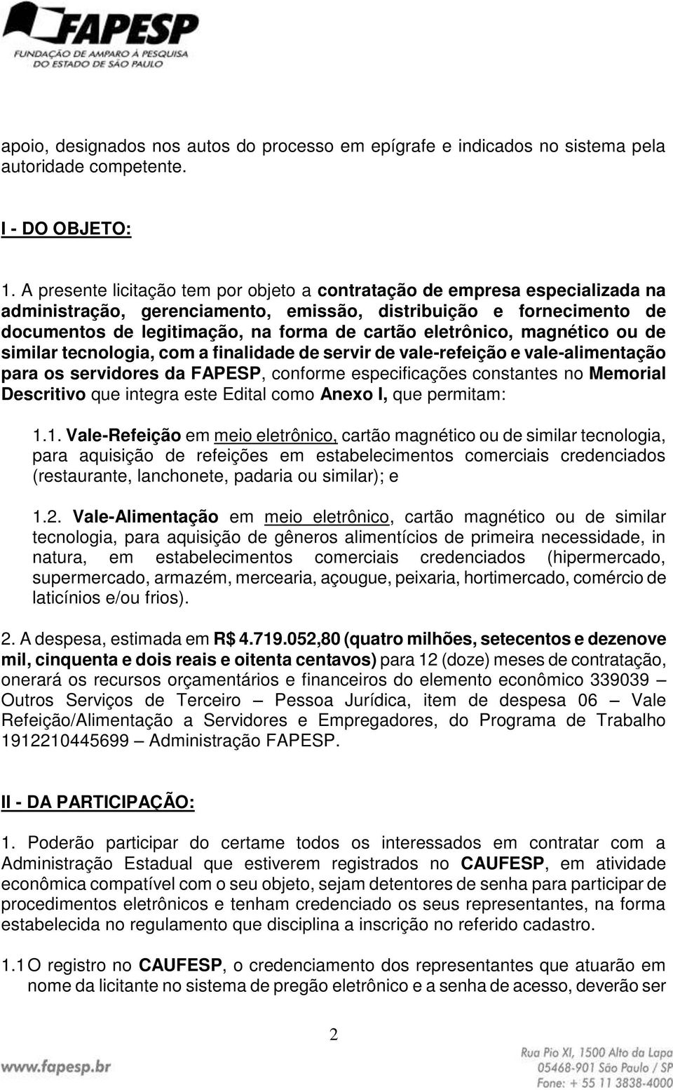 eletrônico, magnético ou de similar tecnologia, com a finalidade de servir de vale-refeição e vale-alimentação para os servidores da FAPESP, conforme especificações constantes no Memorial Descritivo