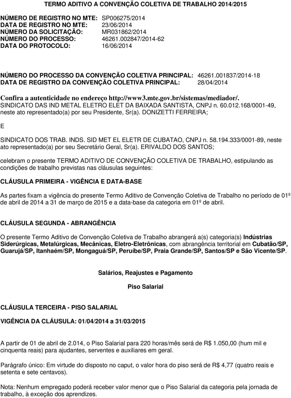 001837/2014-18 DATA DE REGISTRO DA CONVENÇÃO COLETIVA PRINCIPAL: 28/04/2014 Confira a autenticidade no endereço http://www3.mte.gov.br/sistemas/mediador/.