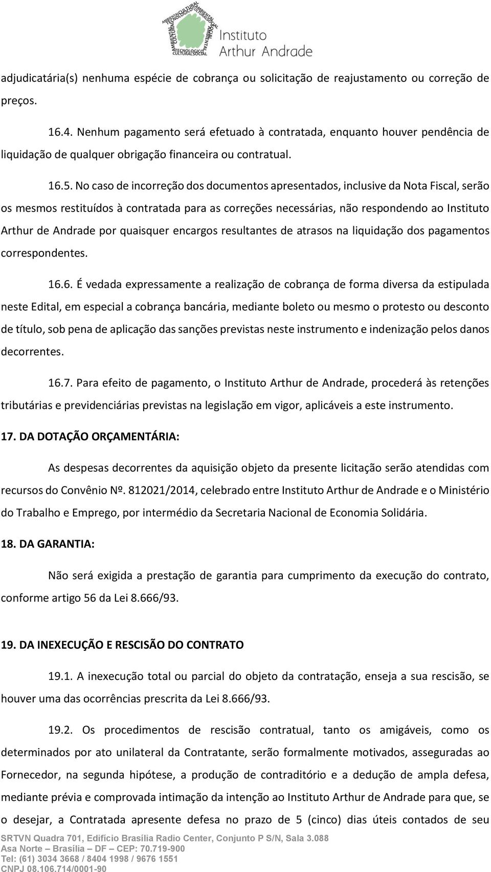 No caso de incorreção dos documentos apresentados, inclusive da Nota Fiscal, serão os mesmos restituídos à contratada para as correções necessárias, não respondendo ao Instituto Arthur de Andrade por