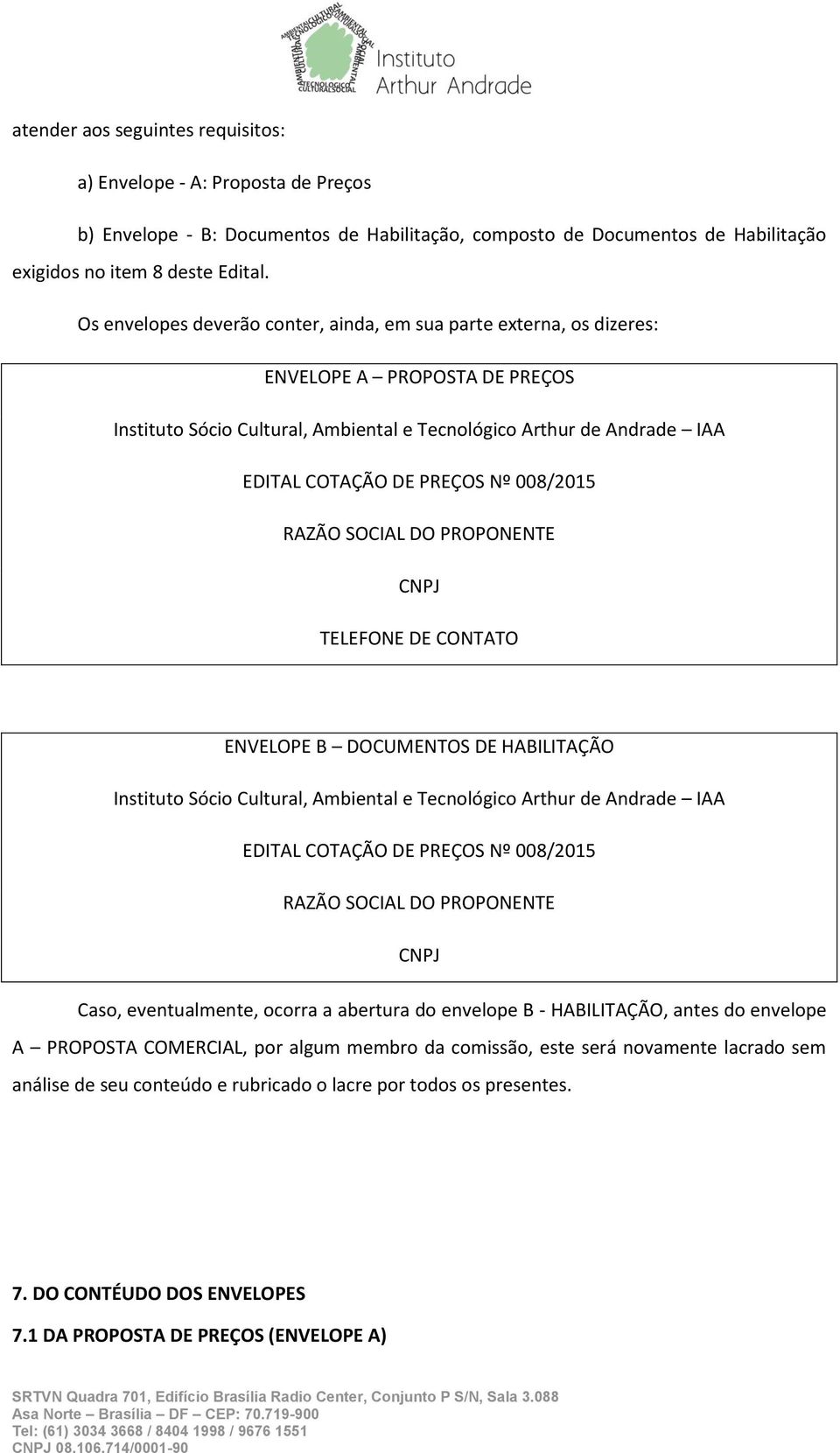 008/2015 RAZÃO SOCIAL DO PROPONENTE CNPJ TELEFONE DE CONTATO ENVELOPE B DOCUMENTOS DE HABILITAÇÃO Instituto Sócio Cultural, Ambiental e Tecnológico Arthur de Andrade IAA EDITAL COTAÇÃO DE PREÇOS Nº