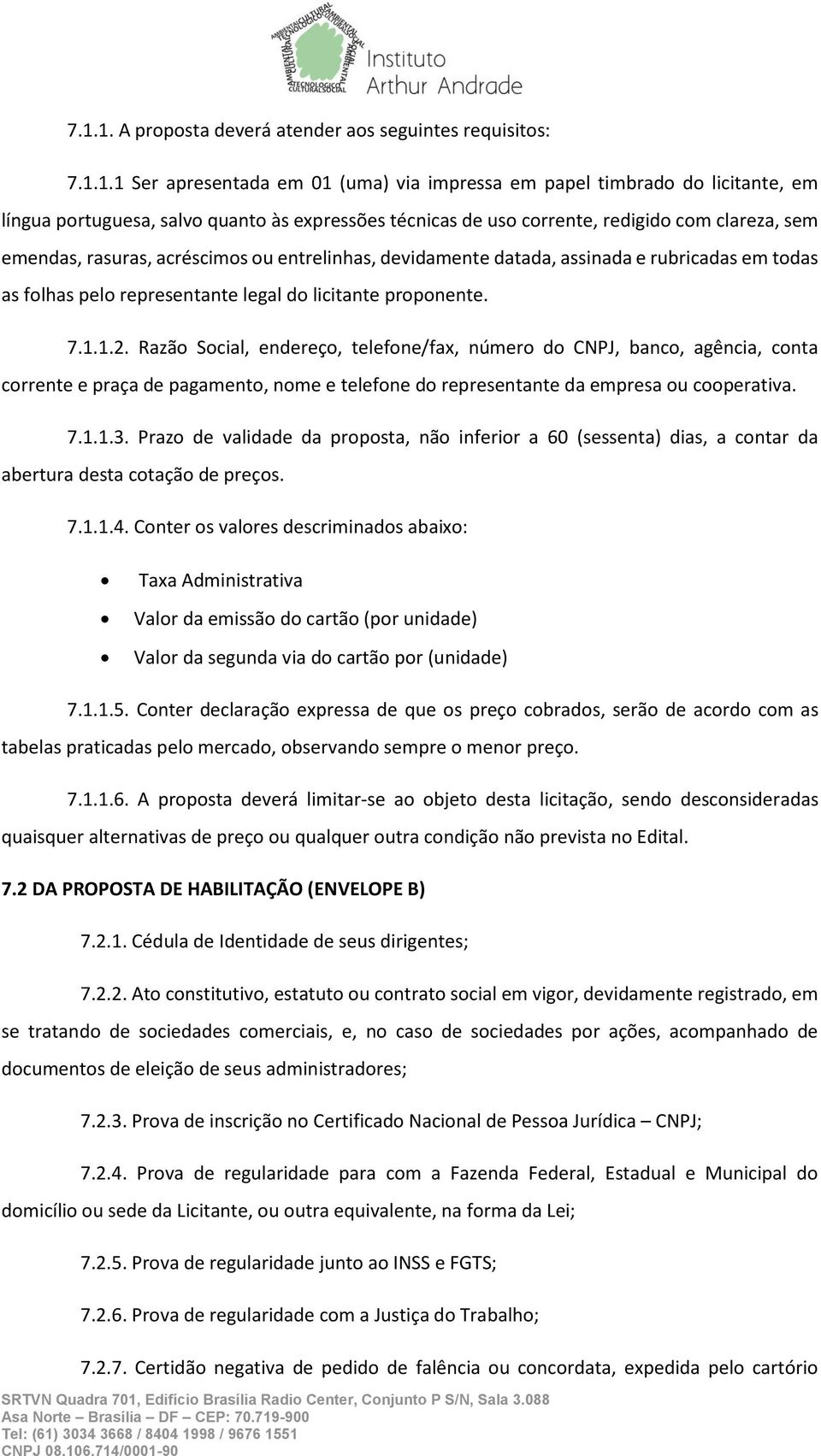 7.1.1.2. Razão Social, endereço, telefone/fax, número do CNPJ, banco, agência, conta corrente e praça de pagamento, nome e telefone do representante da empresa ou cooperativa. 7.1.1.3.