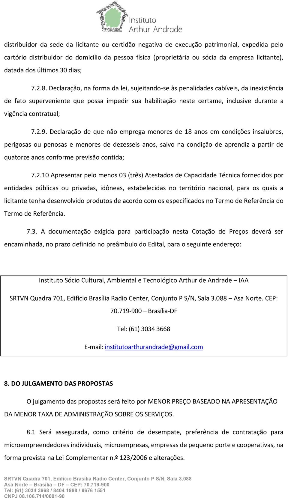 Declaração, na forma da lei, sujeitando-se às penalidades cabíveis, da inexistência de fato superveniente que possa impedir sua habilitação neste certame, inclusive durante a vigência contratual; 7.2.