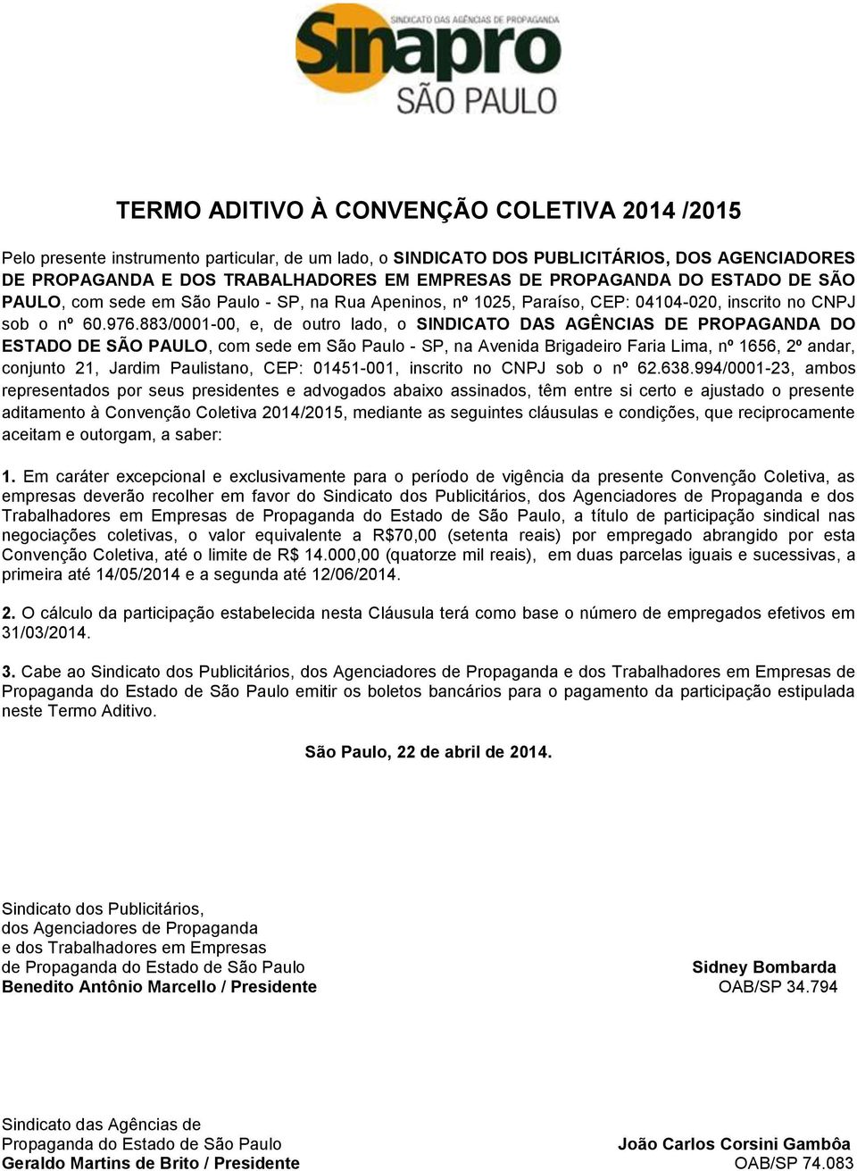 883/0001-00, e, de outro lado, o SINDICATO DAS AGÊNCIAS DE PROPAGANDA DO ESTADO DE SÃO PAULO, com sede em São Paulo - SP, na Avenida Brigadeiro Faria Lima, nº 1656, 2º andar, conjunto 21, Jardim