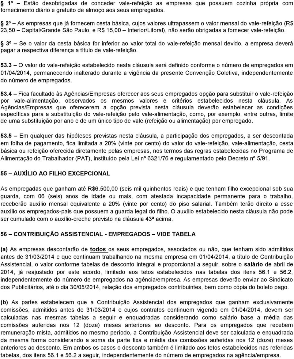 vale-refeição. 3º Se o valor da cesta básica for inferior ao valor total do vale-refeição mensal devido, a empresa deverá pagar a respectiva diferença a título de vale-refeição. 53.