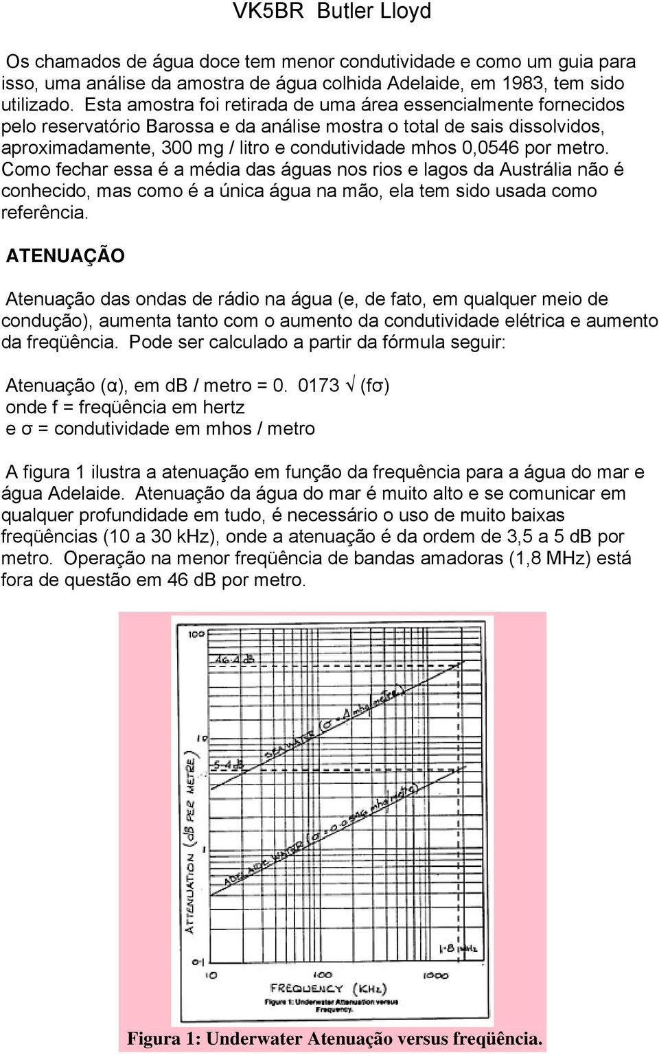 por metro. Como fechar essa é a média das águas nos rios e lagos da Austrália não é conhecido, mas como é a única água na mão, ela tem sido usada como referência.