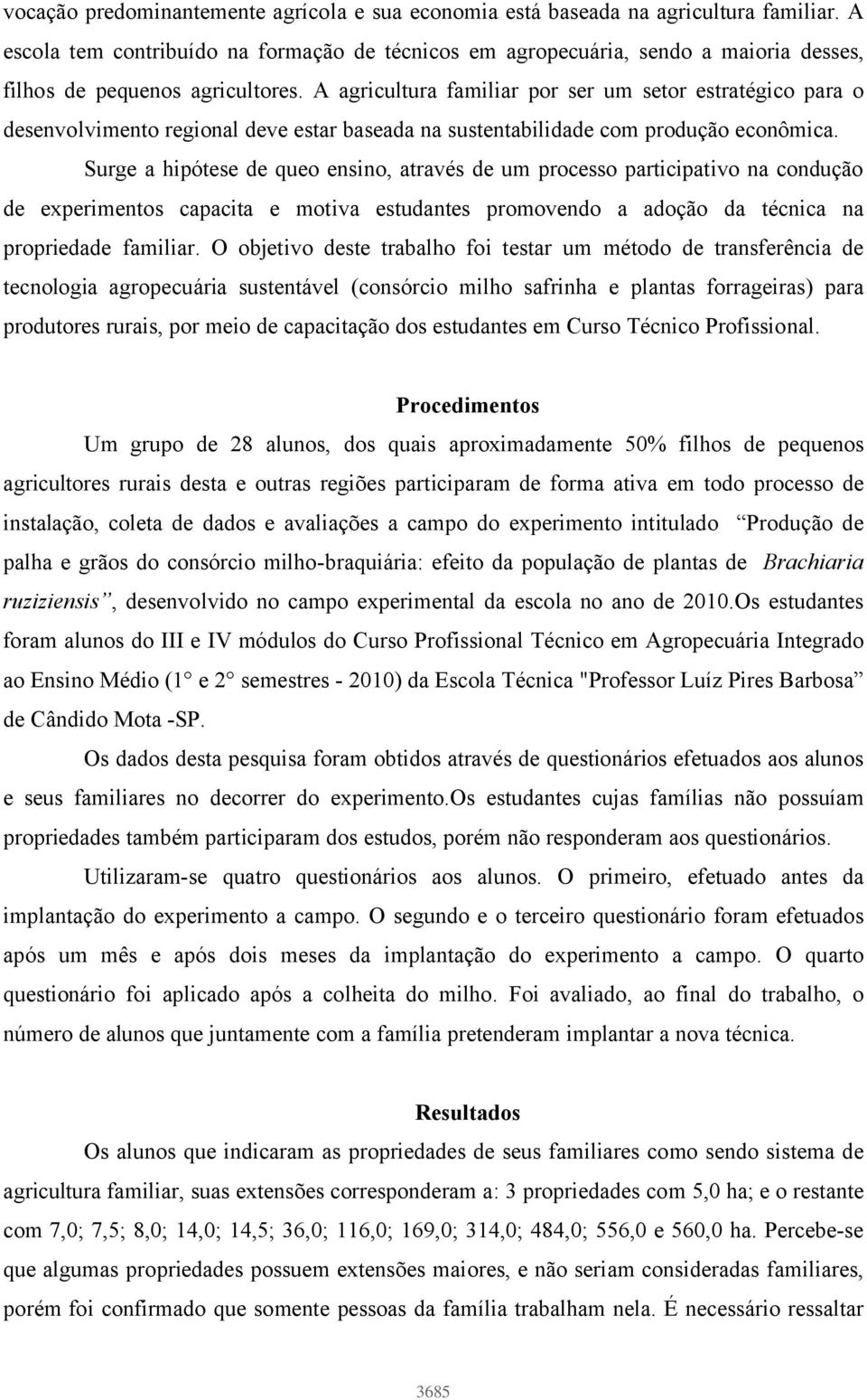 A agricultura familiar por ser um setor estratégico para o desenvolvimento regional deve estar baseada na sustentabilidade com produção econômica.