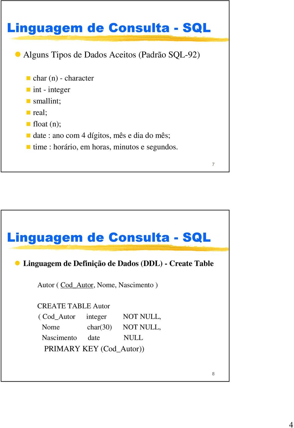 7 Linguagem de Definição de Dados (DDL) - Create Table Autor ( Cod_Autor, Nome, Nascimento ) CREATE