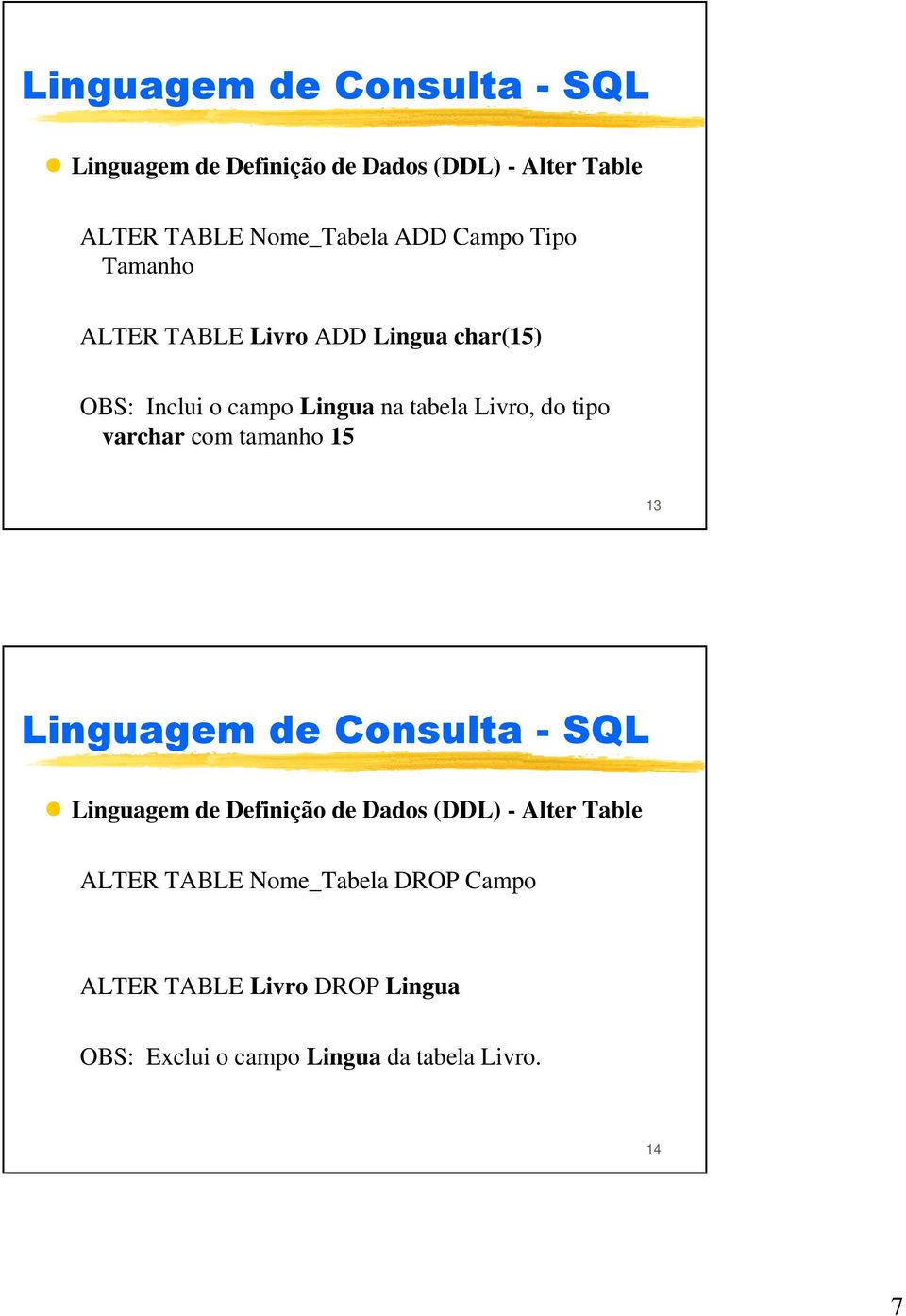 tipo varchar com tamanho 15 13 Linguagem de Definição de Dados (DDL) - Alter Table ALTER TABLE