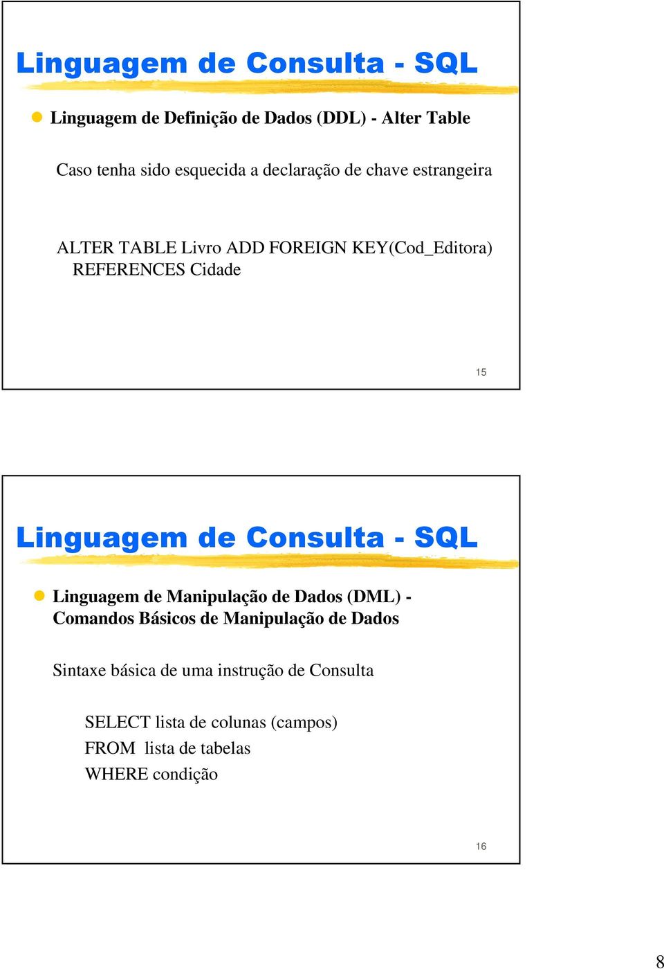 de Manipulação de Dados (DML) - Comandos Básicos de Manipulação de Dados Sintaxe básica de uma