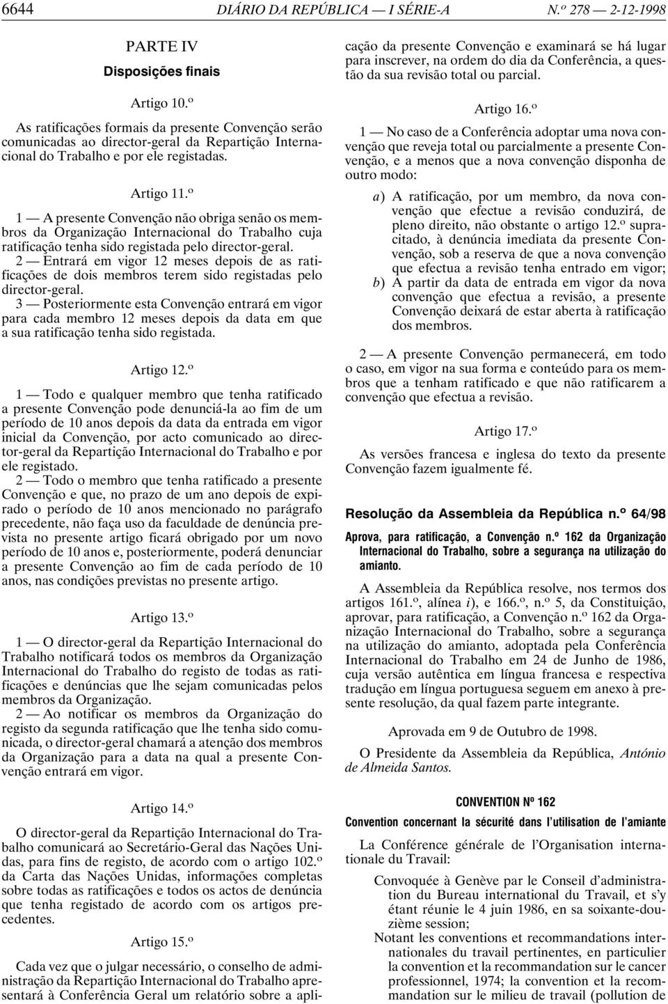 o 1 A presente Convenção não obriga senão os membros da Organização Internacional do Trabalho cuja ratificação tenha sido registada pelo director-geral.